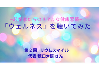 「ウェルネス」を聴いてみた。起業家たちのリアルな健康習慣～第2回 ゲスト　リウムスマイル代表　穂口大悟さん ～